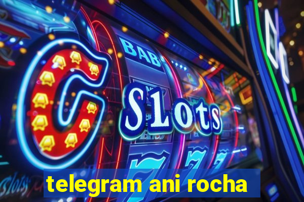 telegram ani rocha