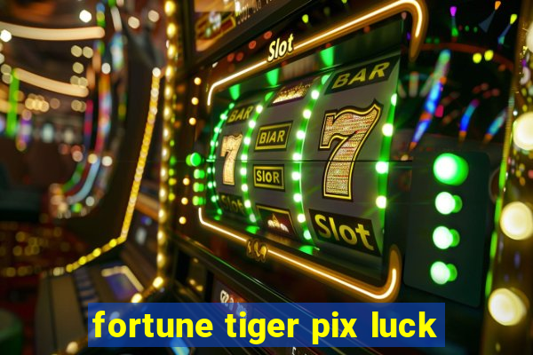 fortune tiger pix luck