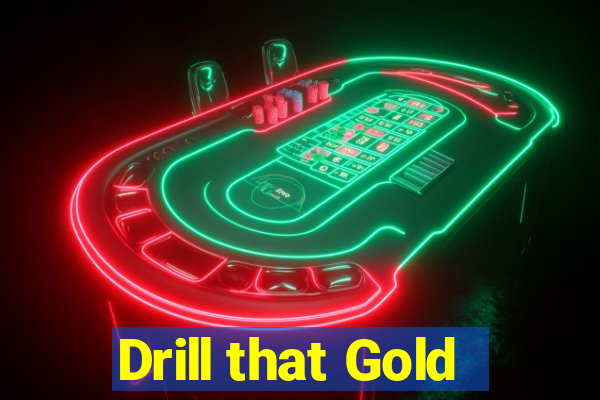 Drill that Gold