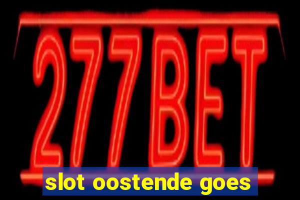 slot oostende goes