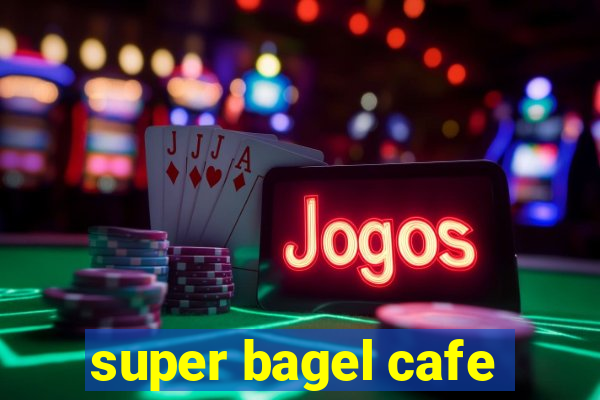 super bagel cafe