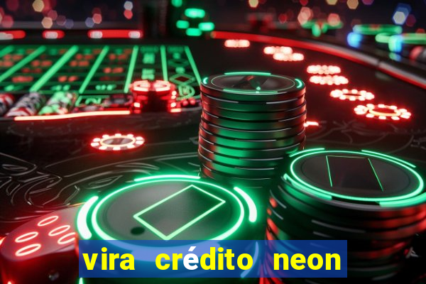 vira crédito neon em dobro