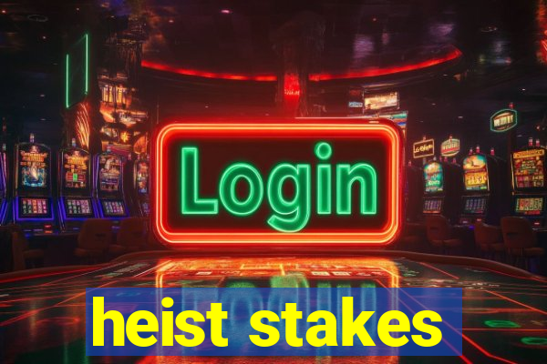 heist stakes