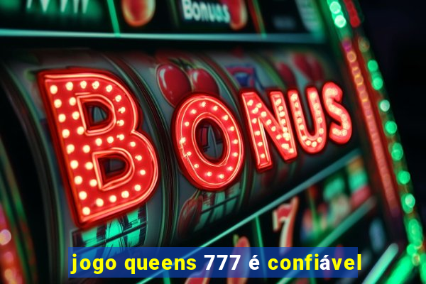 jogo queens 777 é confiável