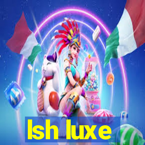 lsh luxe