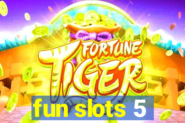 fun slots 5