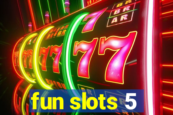 fun slots 5