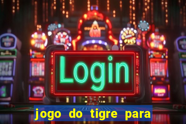 jogo do tigre para ganhar dinheiro de verdade