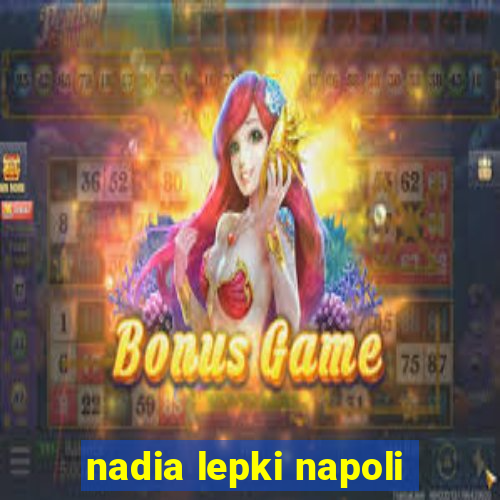 nadia lepki napoli