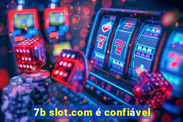 7b slot.com é confiável