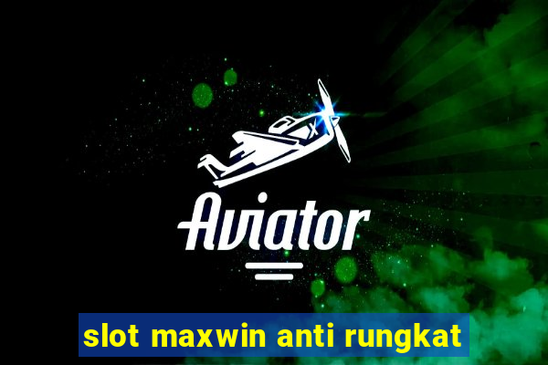 slot maxwin anti rungkat