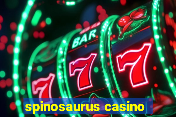 spinosaurus casino