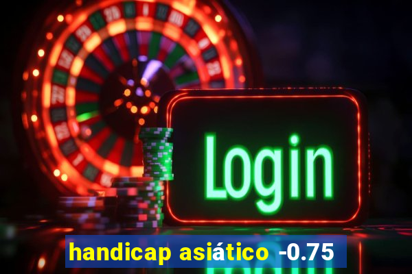 handicap asiático -0.75