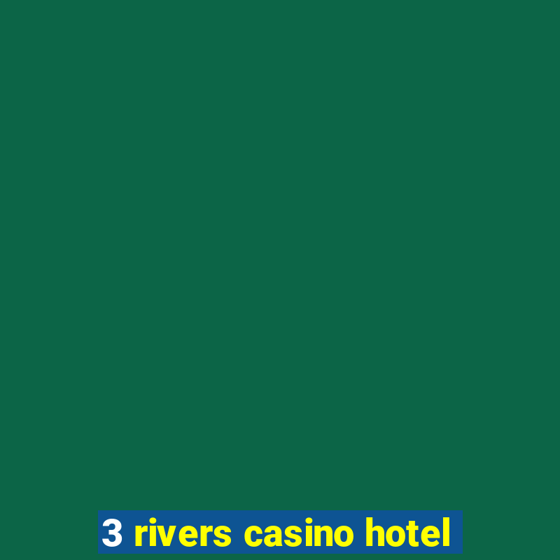 3 rivers casino hotel