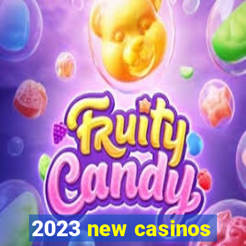 2023 new casinos