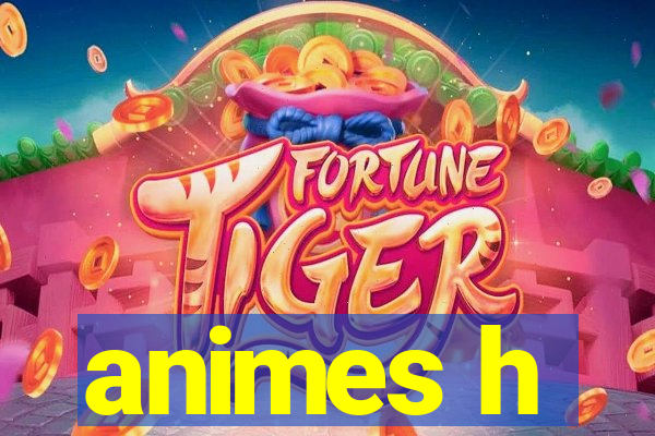 animes h