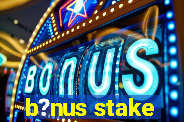 b?nus stake