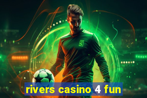 rivers casino 4 fun