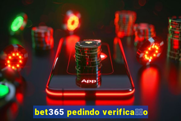 bet365 pedindo verifica莽茫o