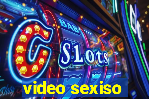 video sexiso