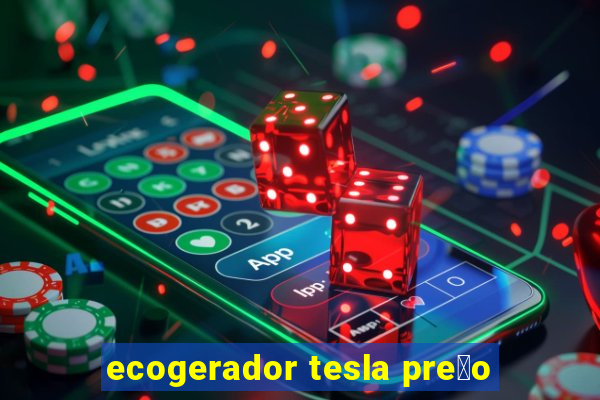 ecogerador tesla pre莽o