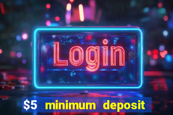 $5 minimum deposit casinos online