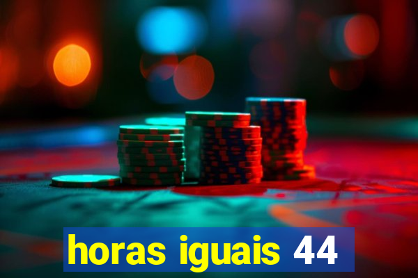 horas iguais 44