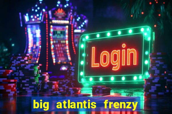 big atlantis frenzy slot free play