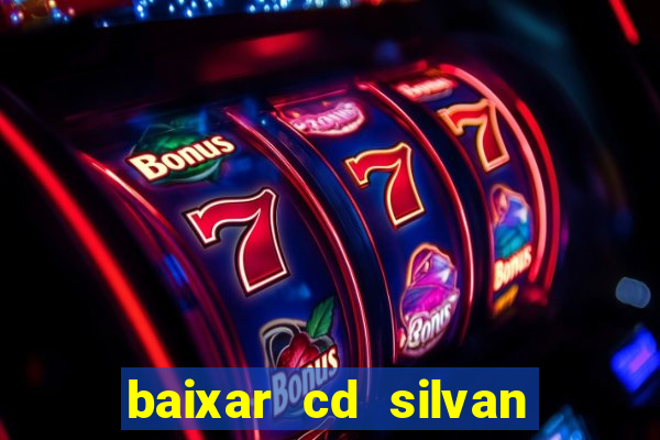 baixar cd silvan santos é hoje