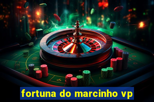 fortuna do marcinho vp