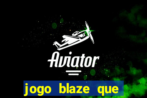 jogo blaze que ganha dinheiro