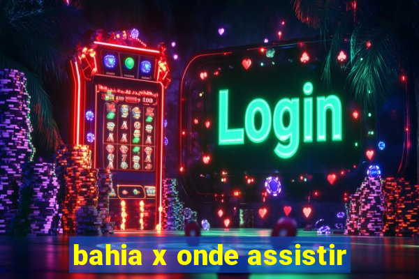 bahia x onde assistir