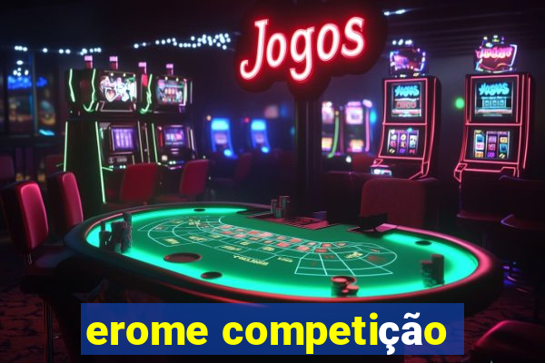 erome competição