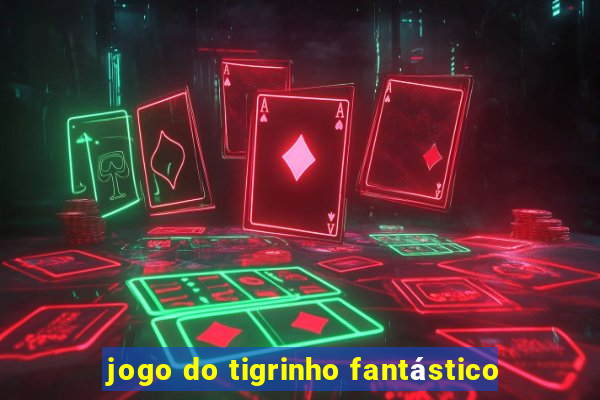 jogo do tigrinho fantástico