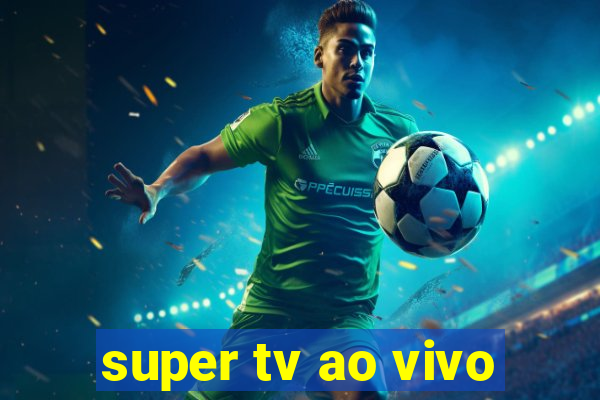 super tv ao vivo