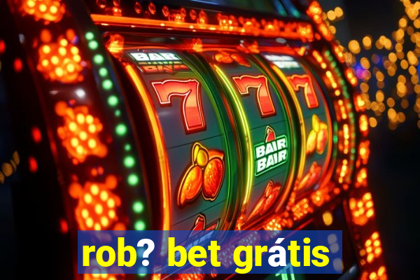 rob? bet grátis