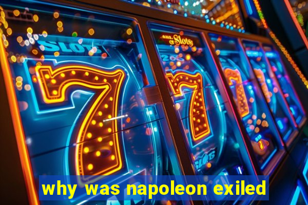 why was napoleon exiled