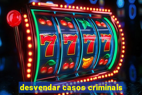 desvendar casos criminais