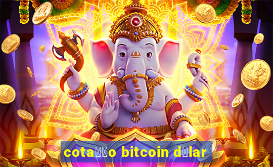 cota莽茫o bitcoin d贸lar