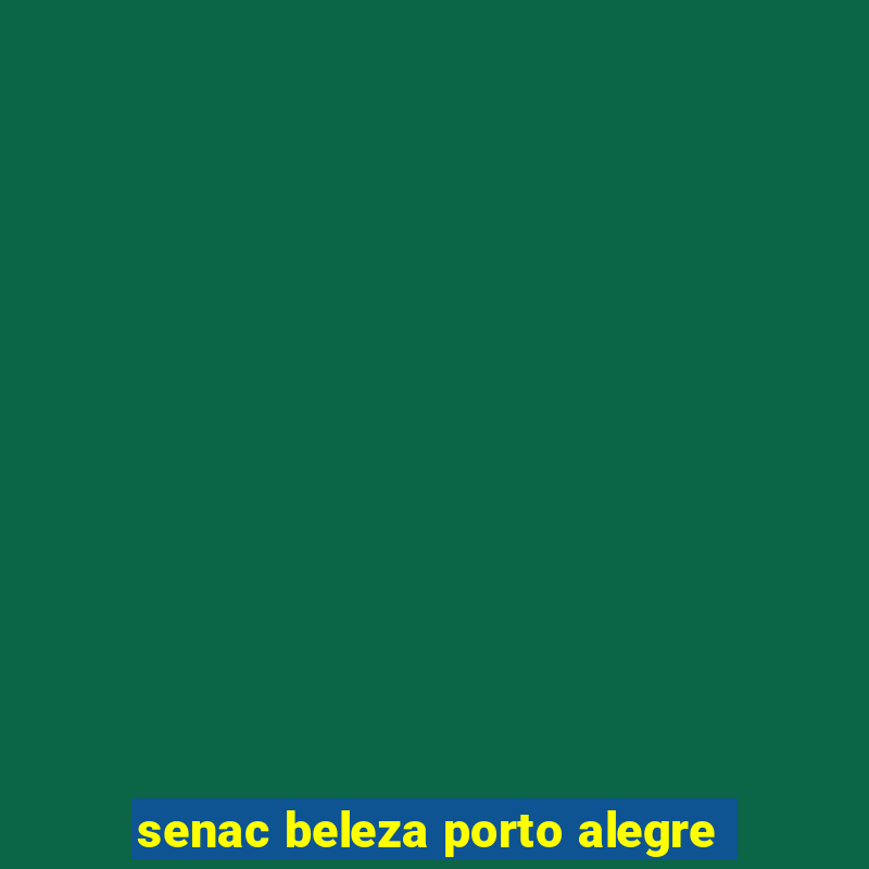 senac beleza porto alegre