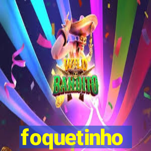 foquetinho