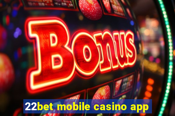 22bet mobile casino app