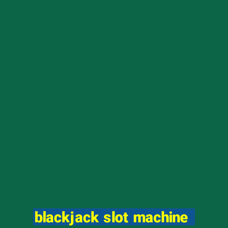 blackjack slot machine