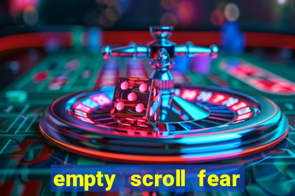 empty scroll fear and hunger