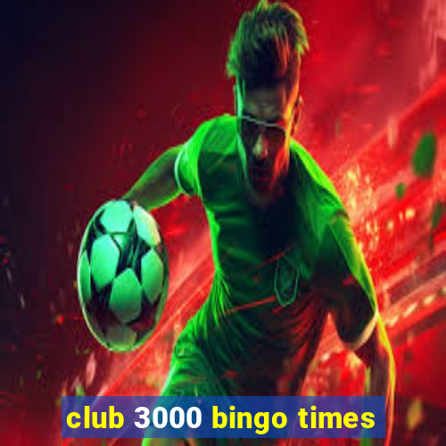 club 3000 bingo times