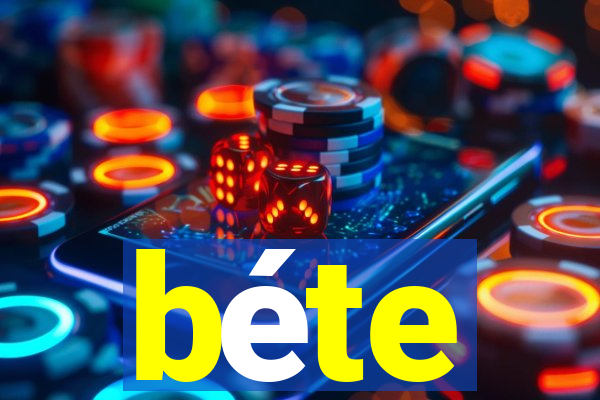 béte