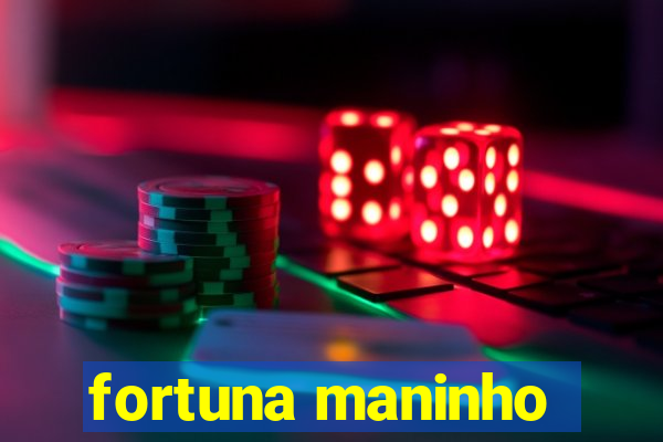 fortuna maninho