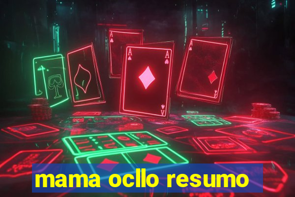 mama ocllo resumo