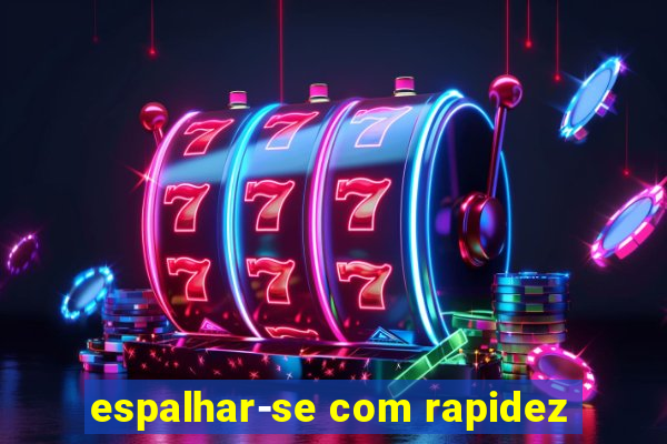 espalhar-se com rapidez