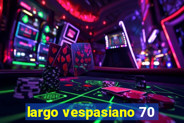 largo vespasiano 70